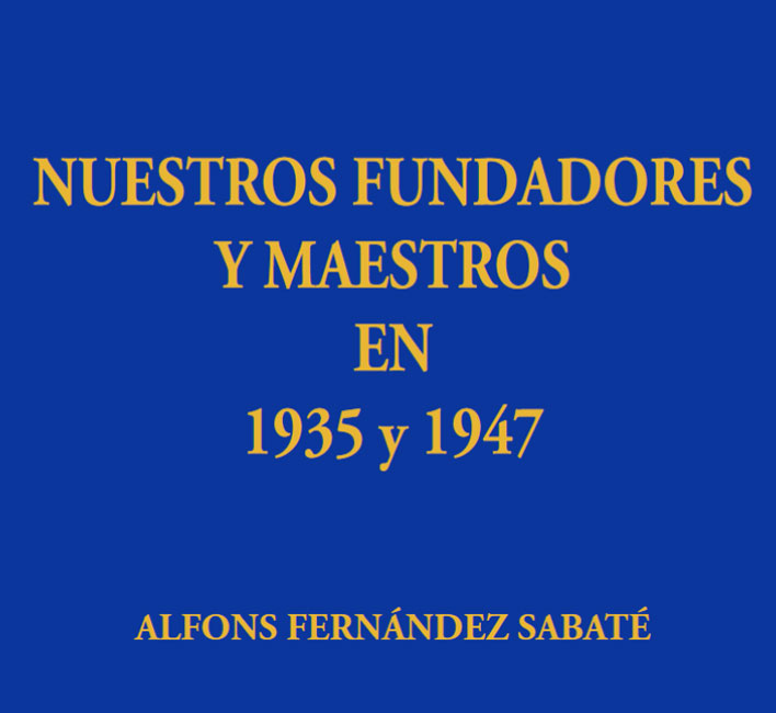 Nuestros Fundadores y Maestros en 1935 y 1947, escrito por Alfons Fernández Sabaté (año 2013)